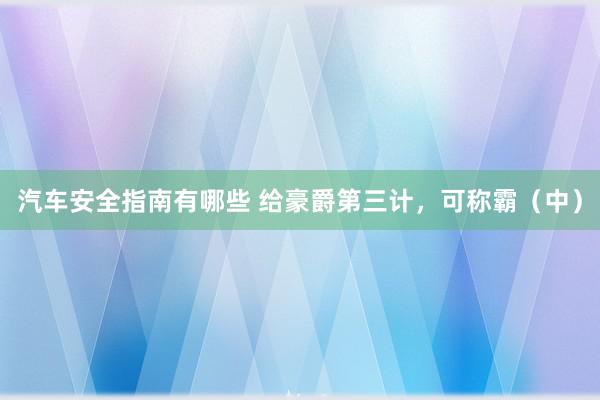 汽车安全指南有哪些 给豪爵第三计，可称霸（中）