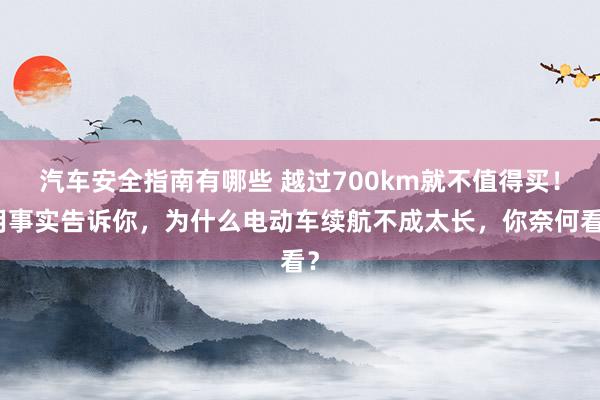 汽车安全指南有哪些 越过700km就不值得买！用事实告诉你，为什么电动车续航不成太长，你奈何看？